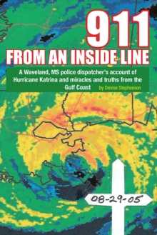 911 from an Inside Line : A Waveland, Ms Police Dispatcher's Account of Hurricane Katrina and Miracles and Truths from the Gulf Coast