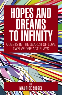 Hopes and Dreams to Infinity : Quests in the Search of Love Twelve One Act Plays