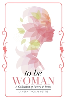 To Be Woman : A Collection of Poetry & Prose