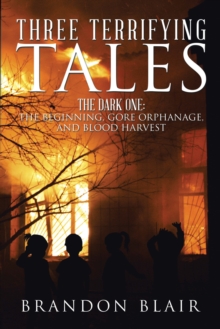 Three Terrifying Tales : The Dark One: the Beginning, Gore Orphanage, and Blood Harvest