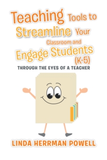 Teaching Tools to Streamline Your Classroom and Engage Students (K-5) : Through the Eyes of a Teacher