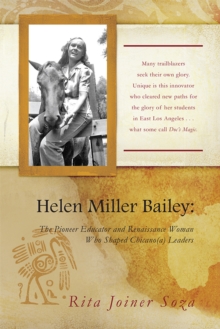 Helen Miller Bailey : The Pioneer Educator and Renaissance Woman Who Shaped Chicano(A) Leaders