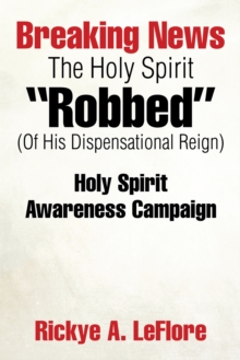 Breaking News the Holy Spirit "Robbed" (Of His Dispensational Reign) : Holy Spirit Awareness Campaign