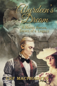 Abyrdeen'S Dream : A Novel Series, Dawn of a Legacy