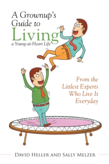 A Grownup'S Guide to Living a Young-At-Heart Life : From the Littlest Experts Who Live It Everyday