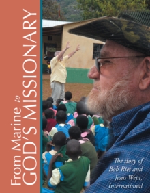 From Marine to God'S Missionary : The Story of Bob Ries and Jesus Wept, International