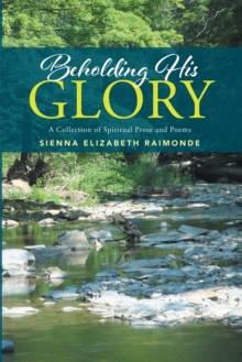 Beholding His Glory : A Collection of Spiritual Prose and Poems