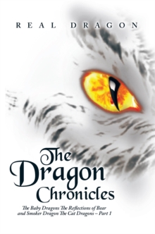 The Dragon Chronicles : The Baby Dragons the Reflections of Bear and Smoker Dragon the Cat Dragons - Part 1