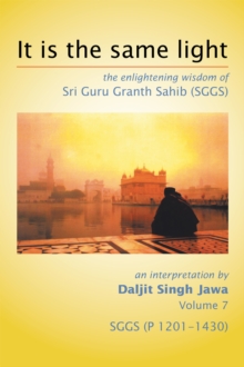 It Is the Same Light : The Enlightening Wisdom of Sri Guru Granth Sahib (Sggs) Volume 7: Sggs (P 1201-1430)