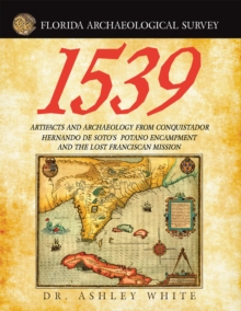 1539 : Artifacts and Archaeology from Conquistador Hernando De Soto'S Potano Encampment and the Lost Franciscan Mission