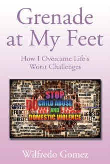 Grenade at My Feet : How I Overcame Life's Worst Challenges