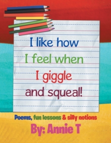 I Like How I Feel When I Giggle and Squeal! : Poems, Fun Lessons & Silly Notions