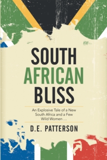 South African Bliss : An Explosive Tale of a New South Africa and a Few Wild Women ...