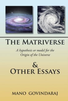 The Matriverse & Other Essays : A Hypothesis or Model of the Origin of the Universe