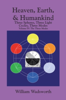 Heaven, Earth, & Humankind: Three Spheres, Three Light Cycles, Three Modes : Volume Iv: the Three Modes