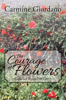 The Courage of Flowers : Collected Poems 1963-2015