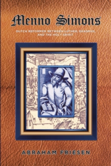 Menno Simons : Dutch Reformer Between Luther, Erasmus, and the Holy Spirit a Study in the Problem Areas of Menno Scholarship