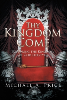 Thy Kingdom Come : Exploring the Kingdom of God Lifestyle