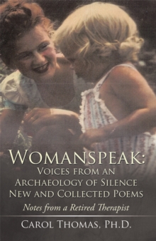 Womanspeak: Voices from an Archaeology of Silence New and Collected Poems : Notes from a Retired Therapist