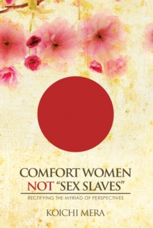 Comfort Women Not "Sex Slaves" : Rectifying the Myriad of Perspectives