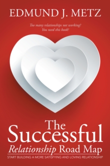 The Successful Relationship Road Map : Start Building a More Satisfying and Loving Relationship