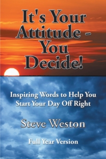 It's Your Attitude - You Decide! : Inspiring Words to Help You Start Your Day off Right