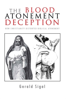 The Blood Atonement Deception : How Christianity Distorted Biblical Atonement