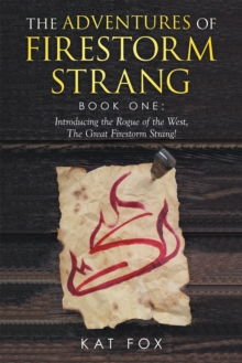 The Adventures of Firestorm Strang : Book One: Introducing the Rogue of the West, the Great Firestorm Strang!