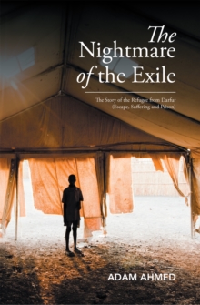 The Nightmare of the Exile : The Story of the Refugee from Darfur Escape, Suffering and Prison