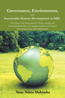 Governance, Environment, and Sustainable Human Development in Drc : The State, Civil Society and the Private Economy and Environmental Policies in Changing Trends in the Human Development Index After