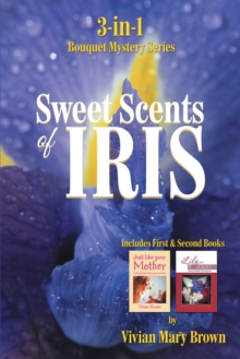 Sweet Scents of Iris : 3-In-1 Bouquet Mystery Series... Includes First & Second Books