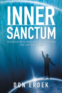 Inner Sanctum : Mankind Reaching for the Universe the Gift of Three