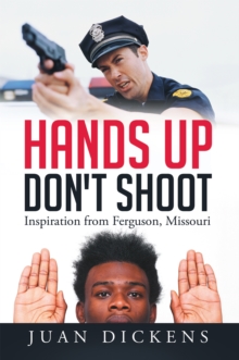 Hands up Don't Shoot : Inspiration from Ferguson, Missouri