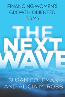 The Next Wave : Financing Women's Growth-Oriented Firms, Paperback / softback Book The Next Wave : Financing Women's Growth-Oriented Firms, Paperback / softback Book