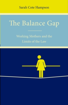 The Balance Gap : Working Mothers and the Limits of the Law, Hardback Book The Balance Gap : Working Mothers and the Limits of the Law, Hardback Book