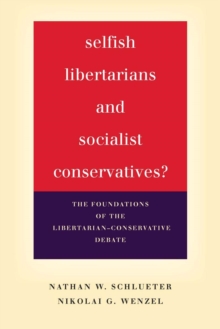 Selfish Libertarians and Socialist Conservatives? : The Foundations of the Libertarian-Conservative Debate, Paperback / softback Book Selfish Libertarians and Socialist Conservatives? : The Foundations of the Libertarian-Conservative Debate, Paperback / softback Book