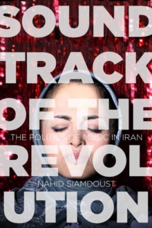 Soundtrack of the Revolution : The Politics of Music in Iran