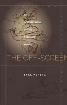 The Off-Screen : An Investigation of the Cinematic Frame, Hardback Book The Off-Screen : An Investigation of the Cinematic Frame, Hardback Book