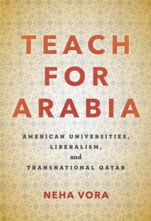 Teach for Arabia : American Universities, Liberalism, and Transnational Qatar