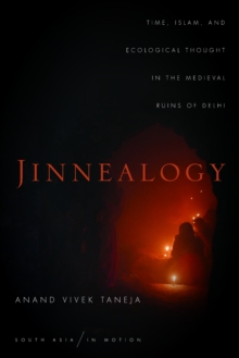 Jinnealogy : Time, Islam, and Ecological Thought in the Medieval Ruins of Delhi, Hardback Book Jinnealogy : Time, Islam, and Ecological Thought in the Medieval Ruins of Delhi, Hardback Book