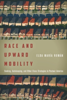 Race and Upward Mobility : Seeking, Gatekeeping, and Other Class Strategies in Postwar America, Paperback / softback Book Race and Upward Mobility : Seeking, Gatekeeping, and Other Class Strategies in Postwar America, Paperback / softback Book