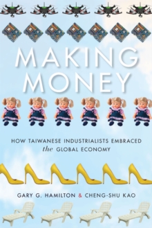 Making Money : How Taiwanese Industrialists Embraced the Global Economy, Paperback / softback Book Making Money : How Taiwanese Industrialists Embraced the Global Economy, Paperback / softback Book