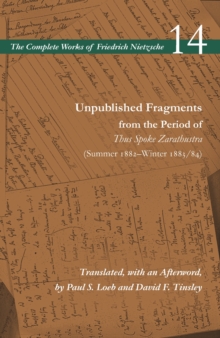Unpublished Fragments from the Period of Thus Spoke Zarathustra (Summer 1882-Winter 1883/84) : Volume 14, Paperback / softback Book Unpublished Fragments from the Period of Thus Spoke Zarathustra (Summer 1882-Winter 1883/84) : Volume 14, Paperback / softback Book