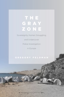 The Gray Zone : Sovereignty, Human Smuggling, and Undercover Police Investigation in Europe, Paperback / softback Book The Gray Zone : Sovereignty, Human Smuggling, and Undercover Police Investigation in Europe, Paperback / softback Book