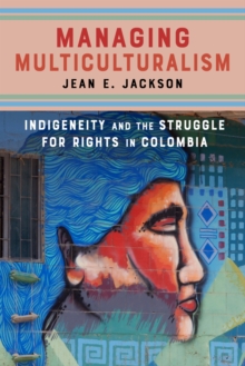 Managing Multiculturalism : Indigeneity and the Struggle for Rights in Colombia, Paperback / softback Book Managing Multiculturalism : Indigeneity and the Struggle for Rights in Colombia, Paperback / softback Book