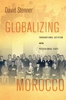 Globalizing Morocco : Transnational Activism and the Postcolonial State