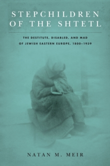 Stepchildren of the Shtetl : The Destitute, Disabled, and Mad of Jewish Eastern Europe, 1800-1939, Hardback Book Stepchildren of the Shtetl : The Destitute, Disabled, and Mad of Jewish Eastern Europe, 1800-1939, Hardback Book