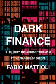 Dark Finance : Illiquidity and Authoritarianism at the Margins of Europe