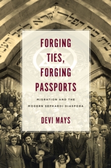 Forging Ties, Forging Passports : Migration and the Modern Sephardi Diaspora, Hardback Book Forging Ties, Forging Passports : Migration and the Modern Sephardi Diaspora, Hardback Book