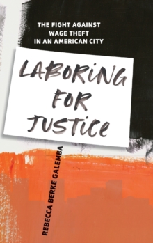 Laboring for Justice : The Fight Against Wage Theft in an American City